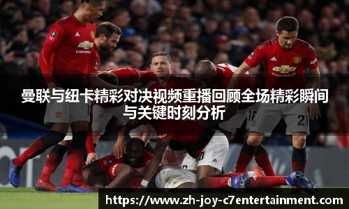 曼联与纽卡精彩对决视频重播回顾全场精彩瞬间与关键时刻分析