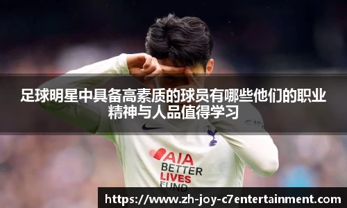 足球明星中具备高素质的球员有哪些他们的职业精神与人品值得学习
